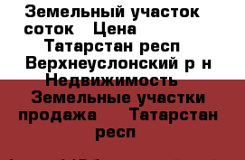 Земельный участок 5 соток › Цена ­ 230 000 - Татарстан респ., Верхнеуслонский р-н Недвижимость » Земельные участки продажа   . Татарстан респ.